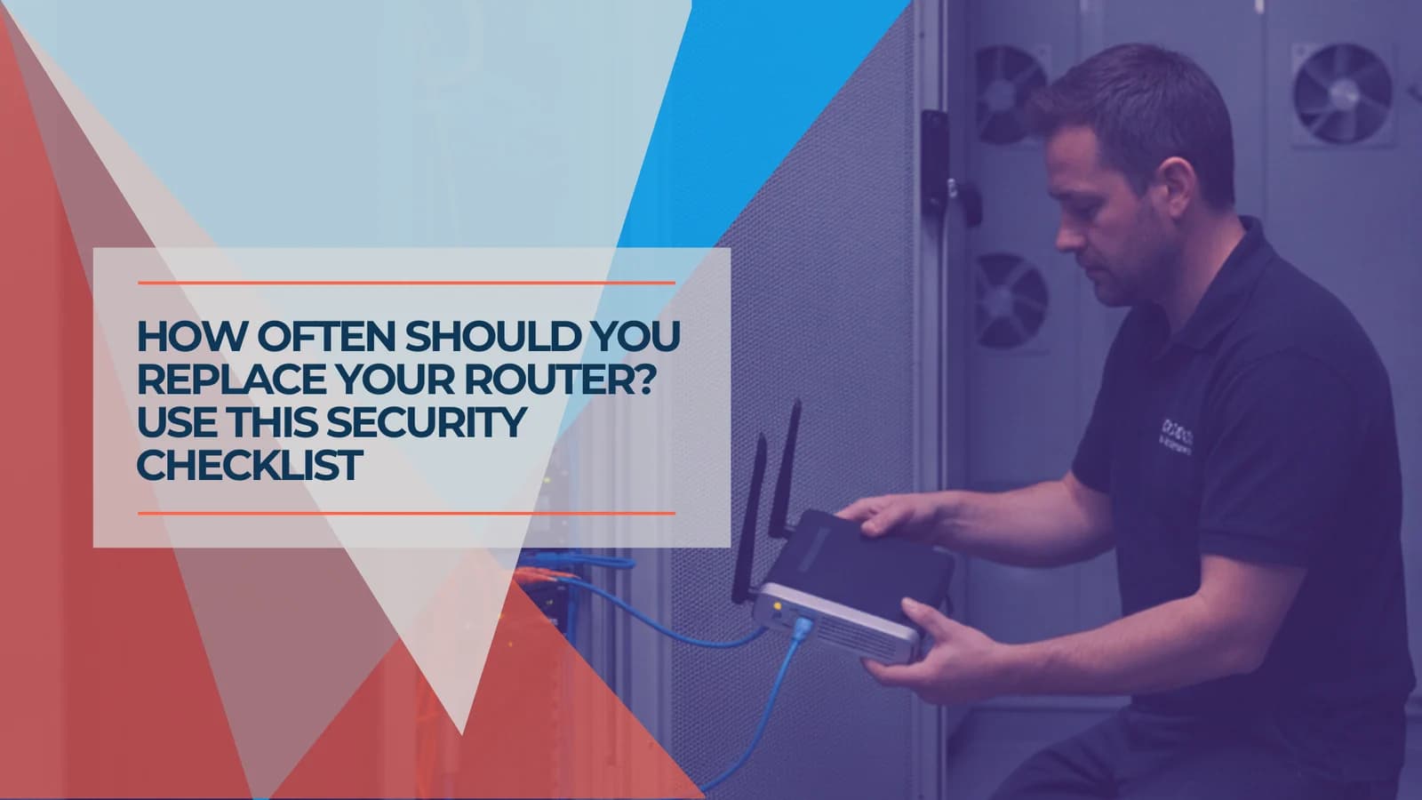 How Often Should You Replace Your Router? The Security Signs We Look For on Every Job