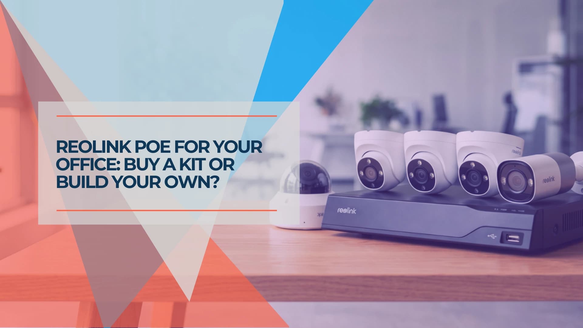 Reolink PoE Kit vs. Separate Cameras: Small-Office Buying Guide