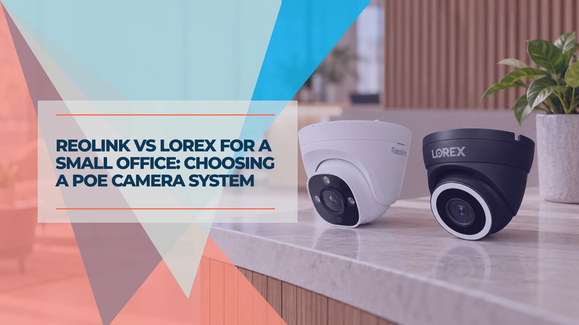 Reolink vs Lorex for a Small Office: Choosing a PoE Camera System