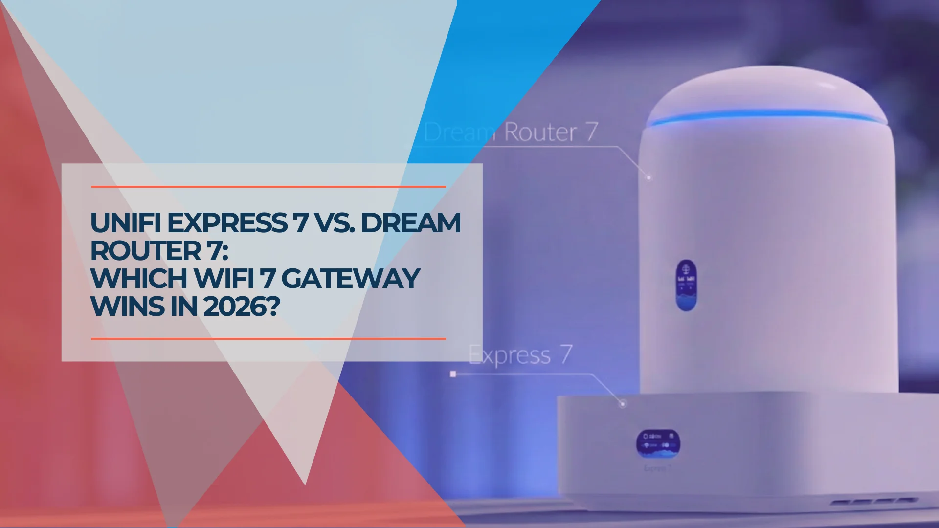 UniFi Express 7 vs Dream Router 7: Which Wi-Fi 7 Gateway Fits Your Network?