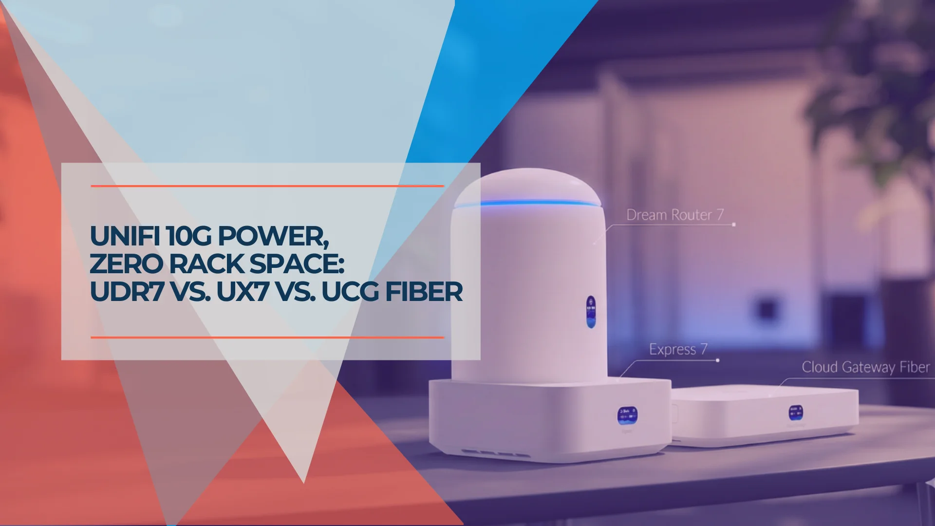Which UniFi Gateway is Right for You? UDR7, UX7, or UCG Fiber