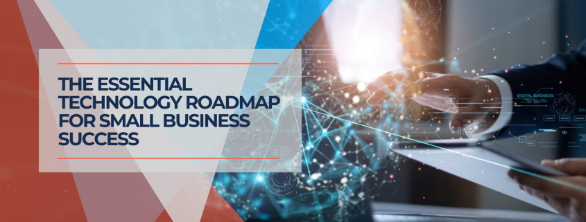 The Essential Technology Roadmap for Small Business Success