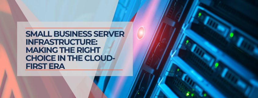 Small Business Server Infrastructure Making the Right Choice in the Cloud First Era