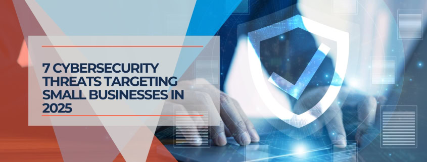 7 Cybersecurity Threats Targeting Small Businesses in 2025
