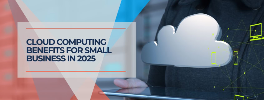 Cloud Computing Benefits for Small Business in 2025