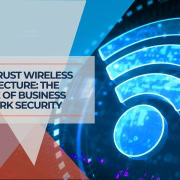 Zero Trust Wireless Architecture The Future of Business Network Security