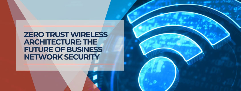 Zero Trust Wireless Architecture The Future of Business Network Security