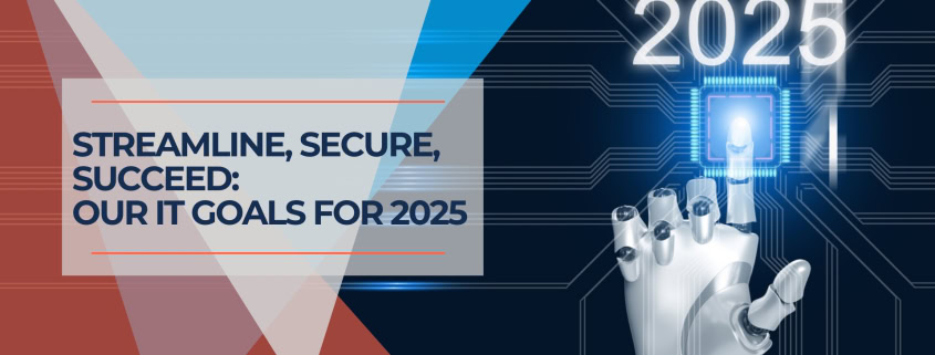 Streamline, Secure, Succeed OUR IT Goals for 2025