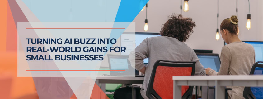 Turning AI Buzz into Real World Gains for Small Businesses