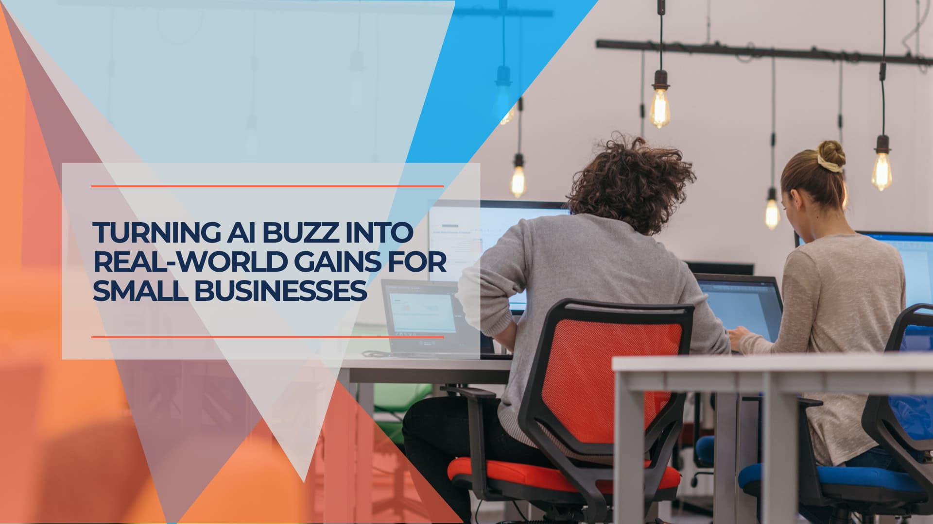 Turning AI Buzz into Real World Gains for Small Businesses