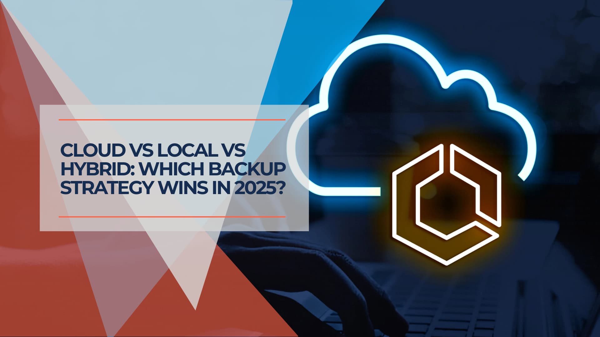 Cloud vs Local vs Hybrid Which Backup Strategy Wins in 2025