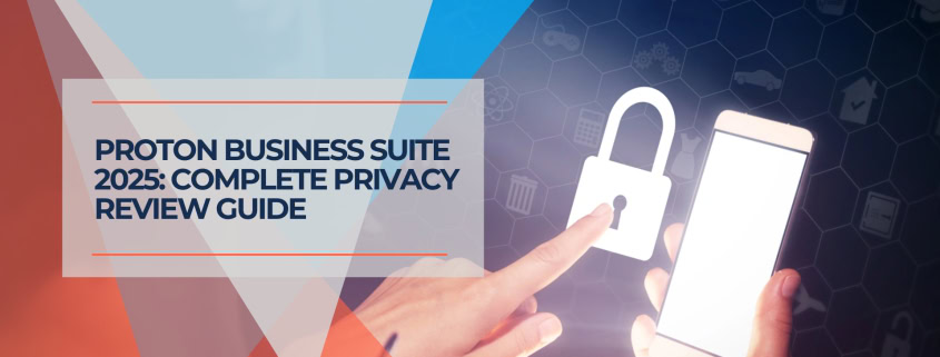 Proton Business Suite 2025 Complete Privacy Review Guide
