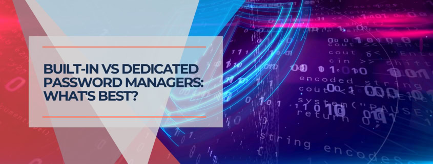 Built in vs Dedicated Password Managers What's Best