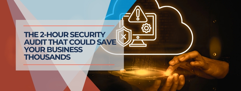 The 2 Hour Security Audit That Could Save Your Business Thousands