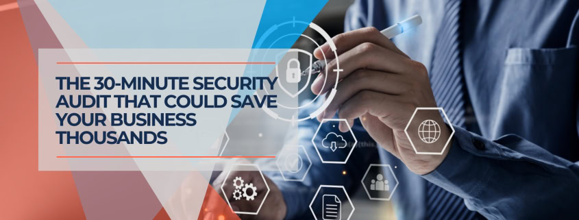 The 30 Minute Security Audit That Could Save Your Business Thousands