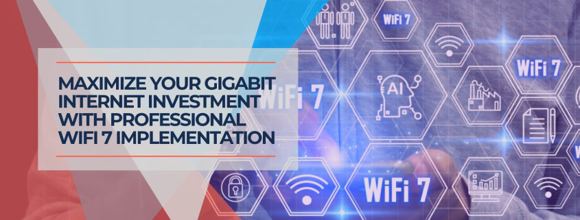 Maximize Your Gigabit Internet Investment with Professional WiFi 7 Implementation