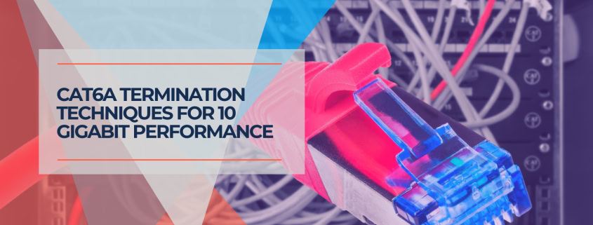 Cat6A Termination Techniques for 10 Gigabit Performance