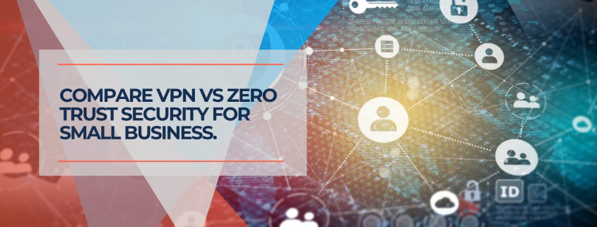 Compare VPN vs Zero Trust security for small business.