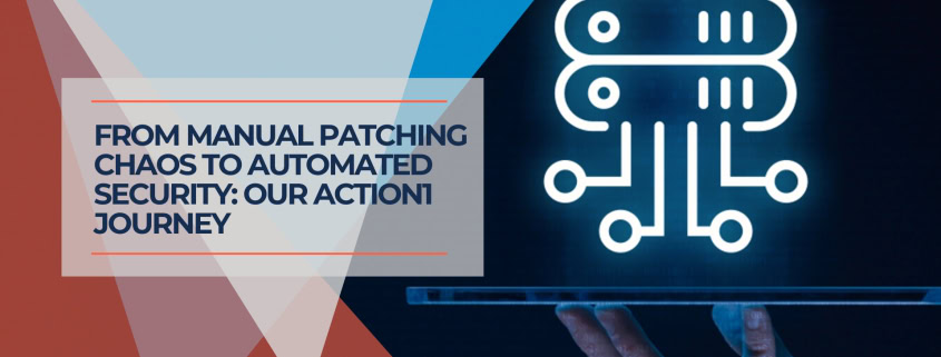 From Manual Patching Chaos to Automated Security Our Action1 Journey