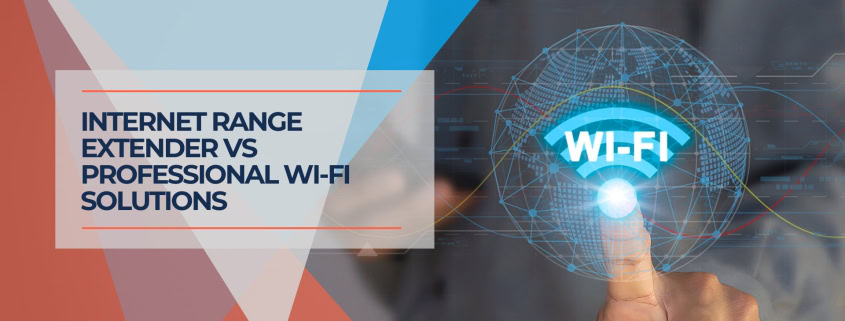 Internet Range Extender vs Professional Wi Fi Solutions