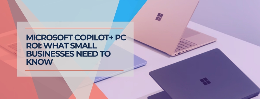 Microsoft Copilot+ PC ROI What Small Businesses Need to Know