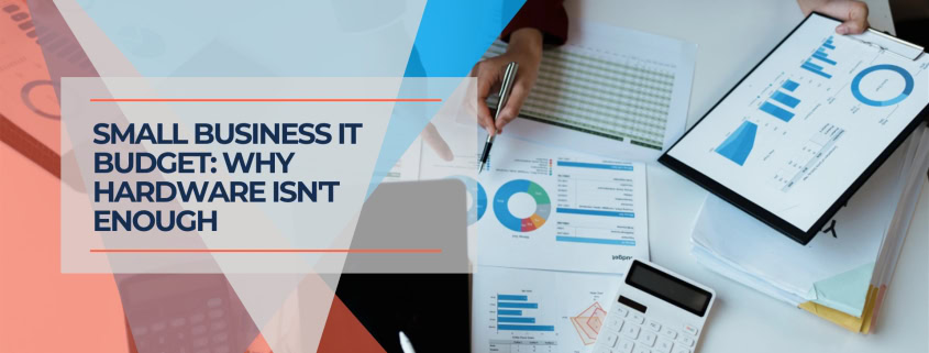 Small Business IT Budget Why Hardware Isn't Enough