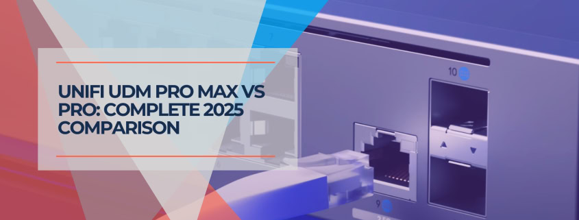 UniFi UDM Pro Max vs Pro Complete 2025 Comparison