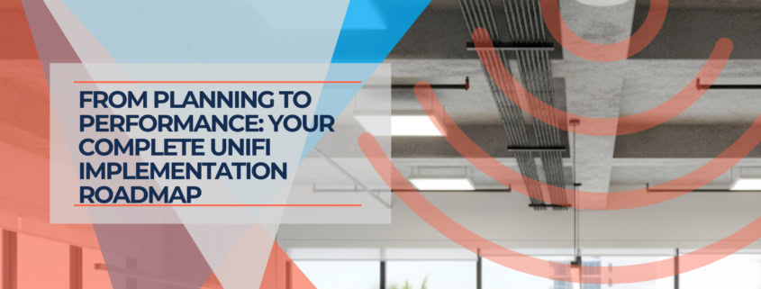From Planning to Performance Your Complete UniFi Implementation Roadmap