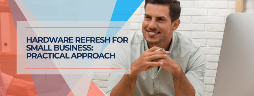 Hardware Refresh for Small Business Practical Approach
