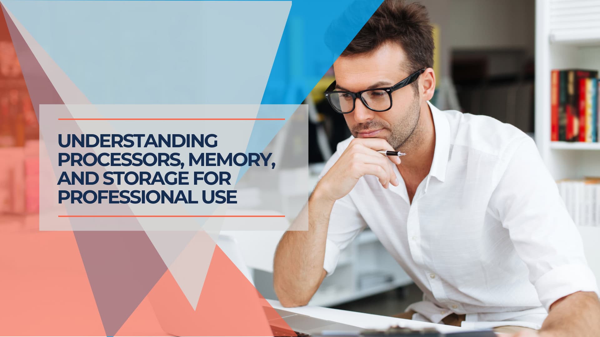 Understanding Processors, Memory, and Storage for Professional Use