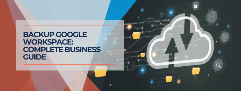 Backup Google Workspace Complete Business Guide