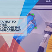 From Startup to Enterprise How to Choose the Right UniFi Gateway