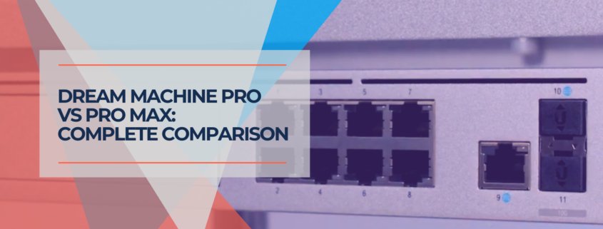 Dream Machine Pro vs Pro Max Complete Comparison