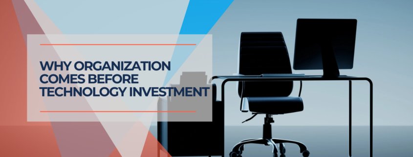 Why Organization Comes Before Technology Investment
