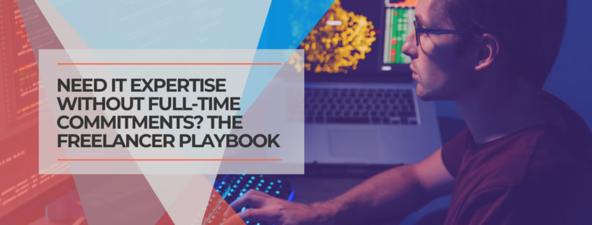 Need IT Expertise Without Full Time Commitments? The Complete Freelancer Playbook for Growing Teams
